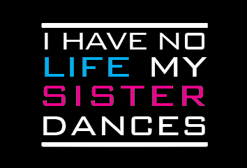 "I Have No Life My Sister Dances" Siblings Dance T-Shirt