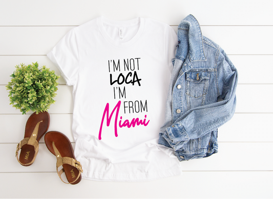 I'M NOT LOCA I'M FROM MIAMI SLOUCHY T-SHIRT